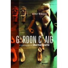 Gordon Craig e a pedagogia do Übermarionette 2ª EDIÇÃO - Almir Ribeiro