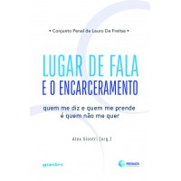  Lugar de fala e o encarceramento - Quem me diz e quem me prende é quem não me quer - Org. Alex Giostri