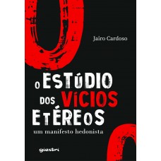 O Estúdio dos Vícios Etéreos: um manifesto hedonista - Jairo Cardoso