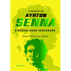 O mindset de Ayrton Senna – A mentalidade vencedora - Dennis Veloso Amanthea
