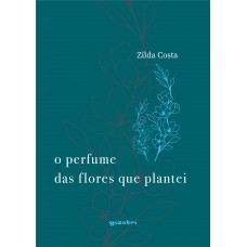 O perfume das flores que plantei - Zilda Costa