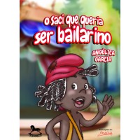 O saci que queria ser bailarino - Angélica Garcia