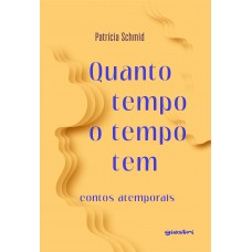 Quanto tempo o tempo tem: contos atemporais - Patrícia Schmid