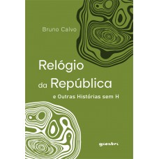 Relógio da República e Outras Histórias sem H - Bruno Calvo