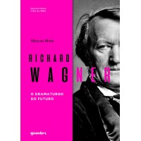 RICHARD WAGNER - o dramaturgo do futuro - Marcus Mota