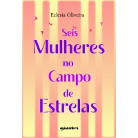 Seis mulheres no campo de estrelas - Eclesia Oliveira