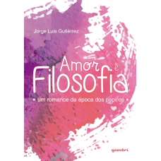 Amor e Filosofia - Um Romance da Época dos Papiros - Jorge Luis Gutiérrez