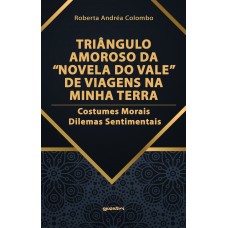 Triângulo Amoroso da "Novela do Vale", de Viagens na Minha Terra: Costumes Morais - Dilemas Sentimentais - Roberta Andréa Colombo