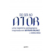 Do Ser ao Ator - uma trajetória pedagógica inspirada em MYRIAN MUNIZ - Marcelo Braga