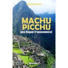 Machu Picchu: Uma Viagem Transcendental - Breno Guimarães