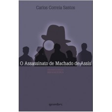 O Assassinato de Machado de Assis - Carlos Correia Santos