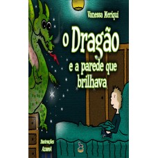 O Dragão e a Parede que Brilhava - Vanessa Meriqui