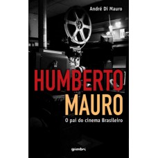 Humberto Mauro – o pai do Cinema Brasileiro - André Di Mauro