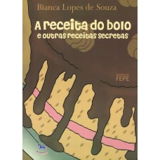 A Receita do Bolo e Outras Receitas Secretas - Bianca Lopes de Souza