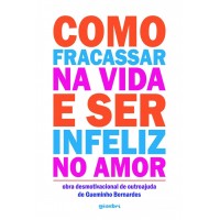 Como Fracassar na Vida e ser Infeliz no Amor - Gueminho Bernardes