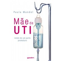 Mãe de UTI: relato de um parto prematuro - Paula Mandel