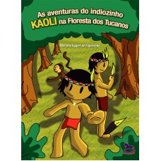 As Aventuras do Indiozinho Kaoli na Floresta dos Tucanos - Mariane Eggert de Figueiredo