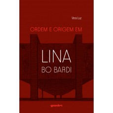 Ordem e Origem em Lina Bo Bardi - Vera Luz