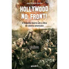 Hollywood no Front! - A Segunda Guerra sob a Ótica do Cinema Americano - José Roberto Gomes