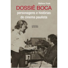 Dossiê Boca: Personagens e Histórias do Cinema Paulista - Matheus Trunk