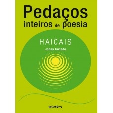 Pedaços inteiros de poesia: Haicais - Jonas Furtado