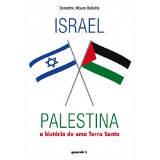 Israel x Palestina - A História de uma Terra Santa - Demétrio Moura Rebello