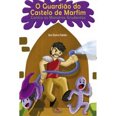 O Guardião do Castelo de Marfim Contra os Monstros Grudentos - Iara Clarice Sabino