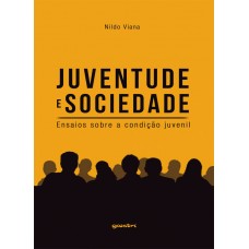 Juventude e Sociedade: Ensaios Sobre a Condição Juvenil - Nildo Viana