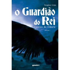 O guardião do rei: contos de eldara - volume 1 - Douglas Lima