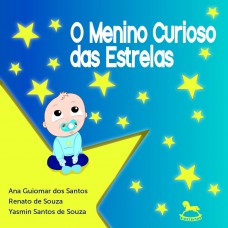 O Menino Curioso das Estrelas - Ana Guiomar dos Santos, Renato de Souza e Yasmin Santos de Souza