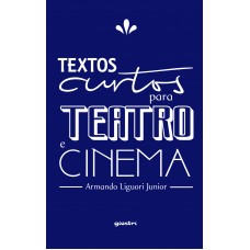 Textos curtos para teatro e cinema - Armando Liguori Junior
